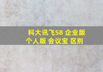 科大讯飞S8 企业版 个人版 会议宝 区别